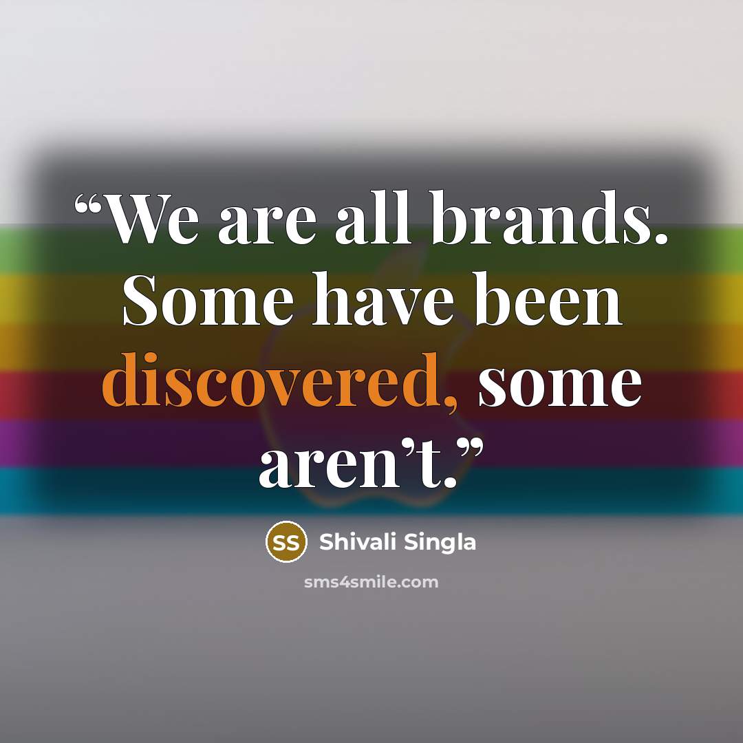 “We are all brands. Some have been discovered, some aren’t.” quote by Shivali Singla