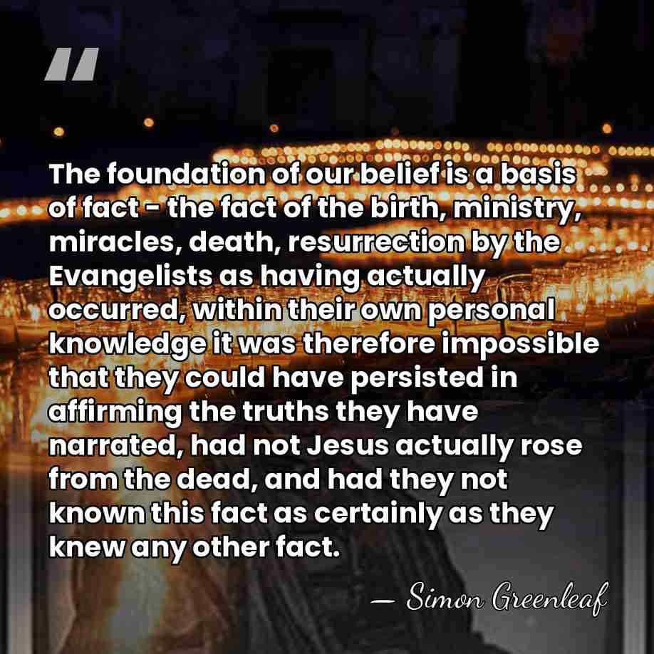The foundation of our belief is a basis of fact - the&hellip; - Simon Greenleaf