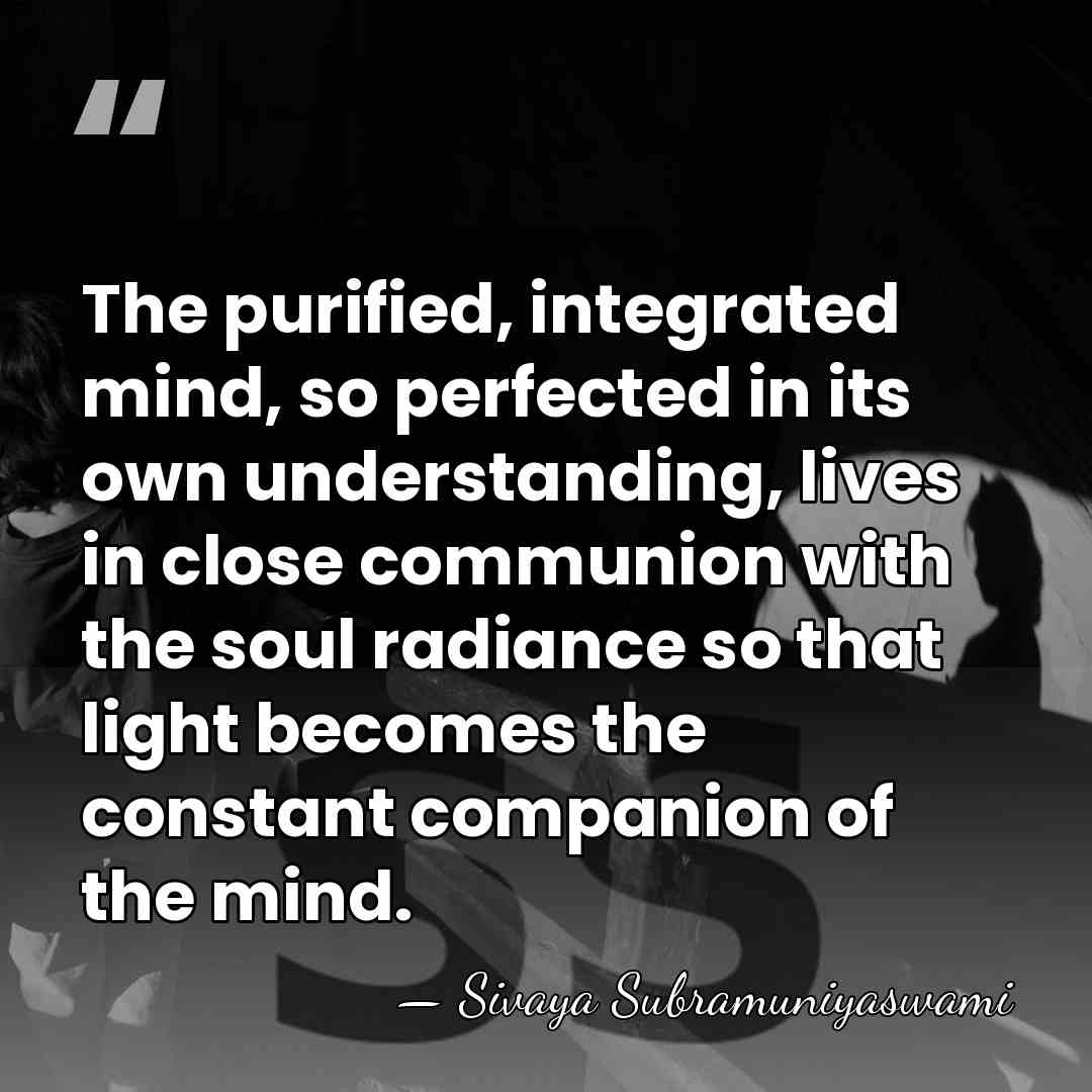 The purified, integrated mind, so perfected in its own understanding, lives in&hellip; - Sivaya Subramuniyaswami