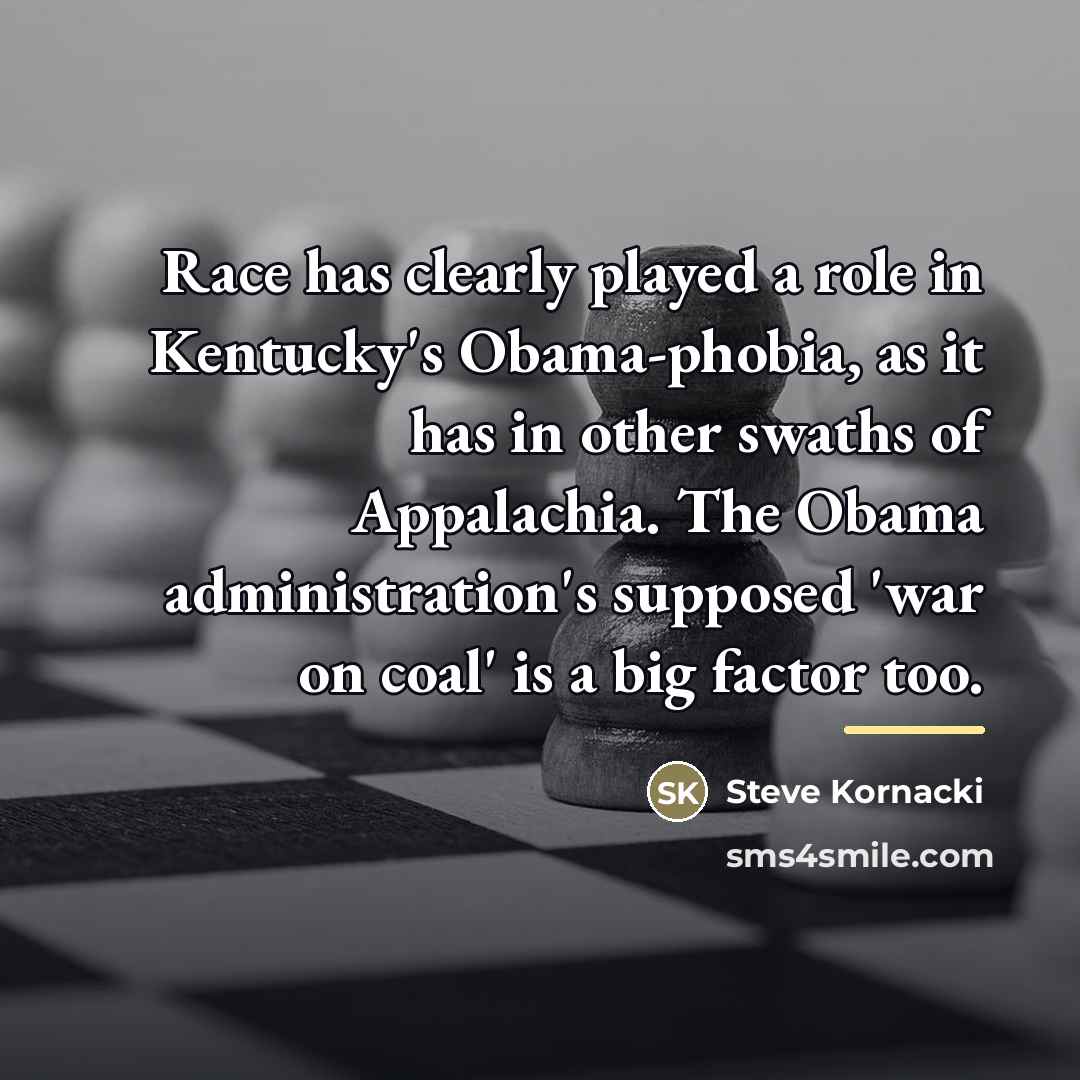 “Race has clearly played a role in Kentucky's Obama-phobia, as…” quote by Steve Kornacki