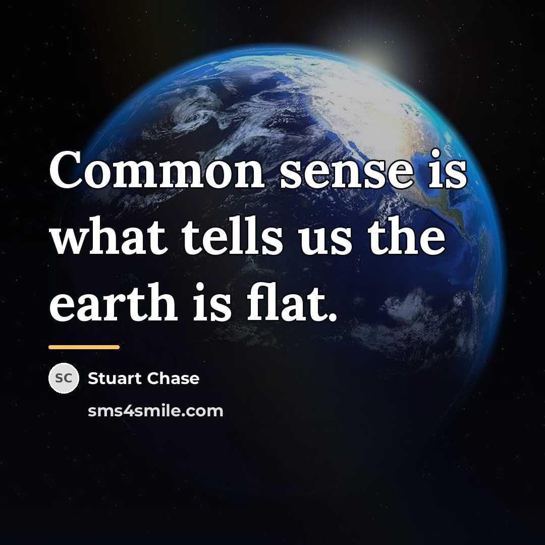 “Common sense is what tells us the earth is flat.…” quote by Stuart Chase