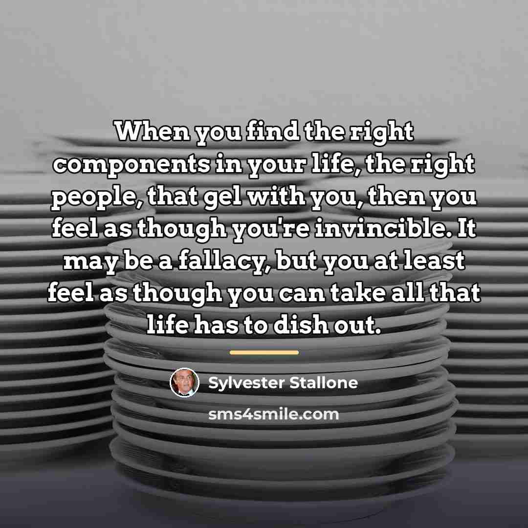 “When you find the right components in your life, the…” quote by Sylvester Stallone