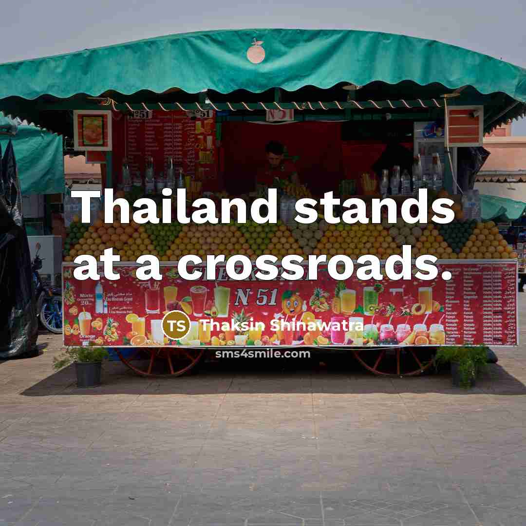 “Thailand stands at a crossroads.…” quote by Thaksin Shinawatra