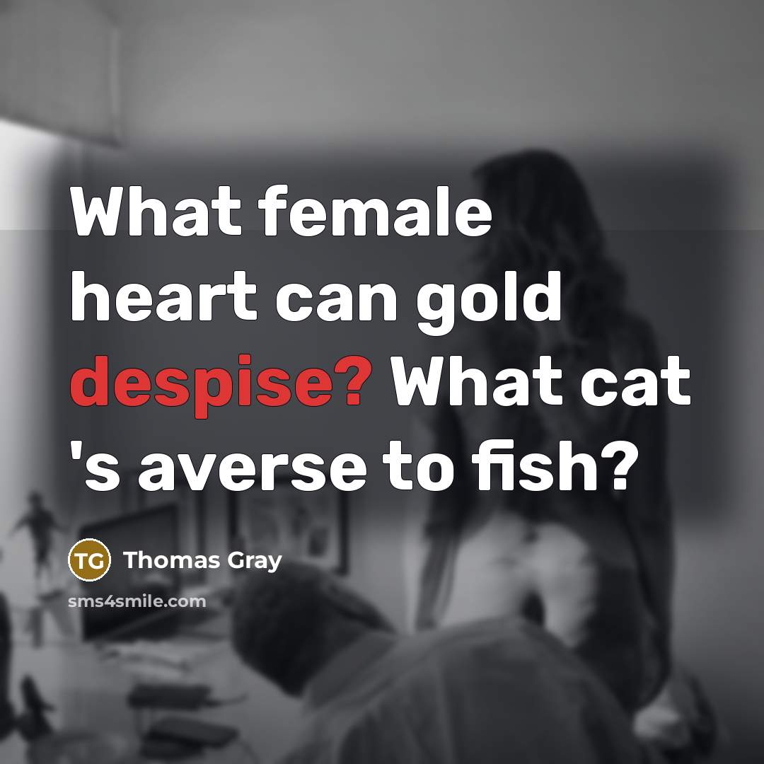 “What female heart can gold despise? What cat 's averse…” quote by Thomas Gray