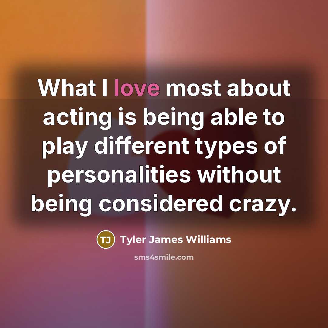 “What I love most about acting is being able to…” quote by Tyler James Williams