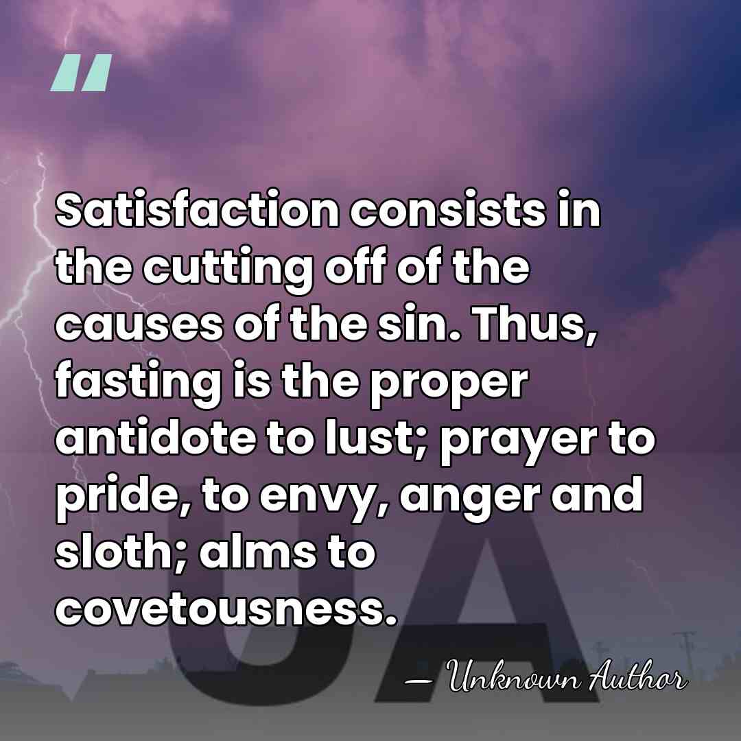 Satisfaction consists in the cutting off of the causes of the sin.&hellip; - Richard of Chichester