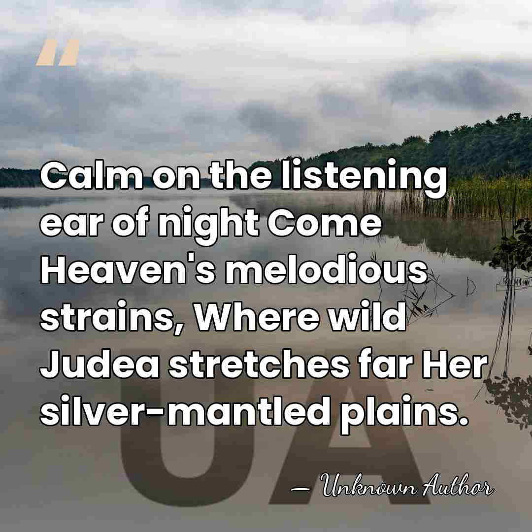 Calm on the listening ear of night Come Heaven's melodious strains, Where&hellip; - Unknown Author