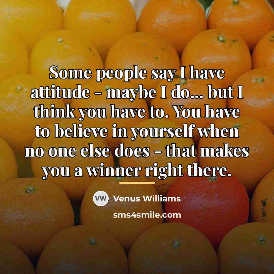 “Some people say I have attitude - maybe I do...…” quote by Venus Williams