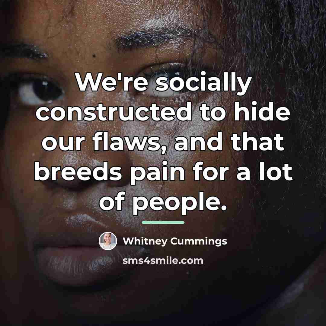 “We're socially constructed to hide our flaws, and that breeds…” quote by Whitney Cummings