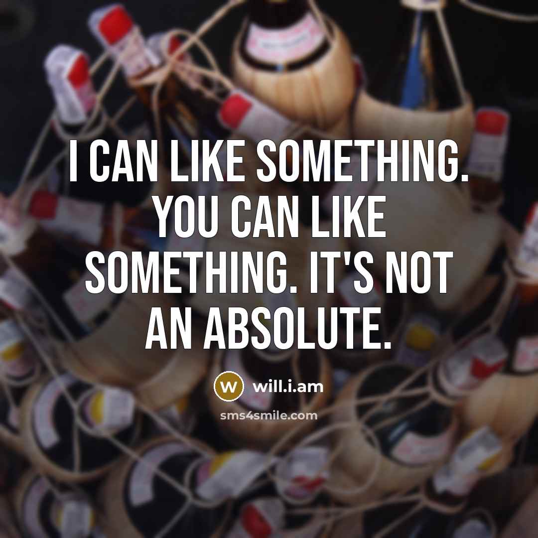 “I can like something. You can like something. It's not…” quote by will.i.am
