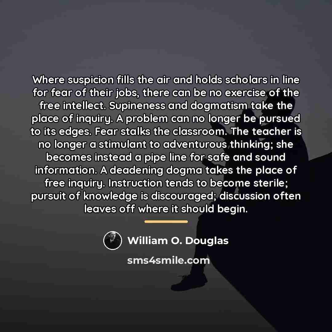 “Where suspicion fills the air and holds scholars in line…” quote by William O. Douglas