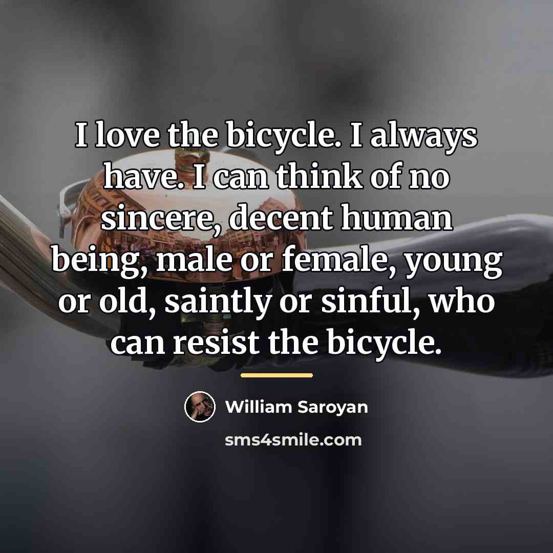 “I love the bicycle. I always have. I can think…” quote by William Saroyan