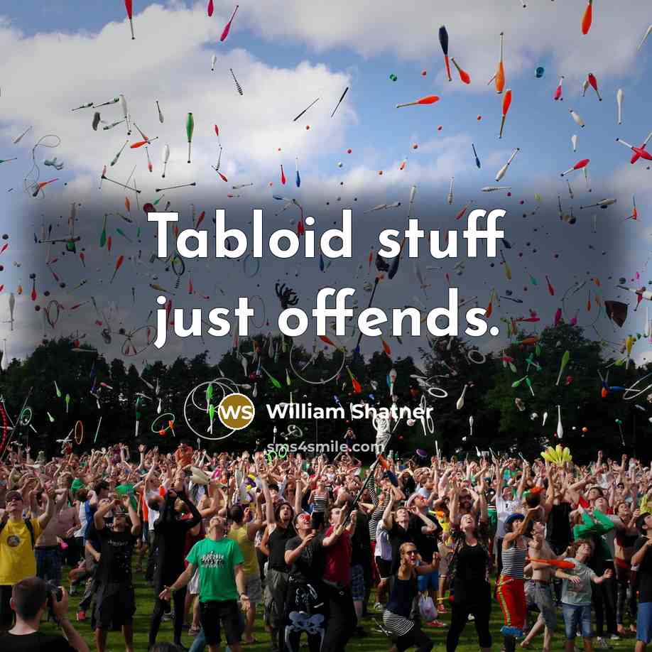 “Tabloid stuff just offends.” quote by William Shatner