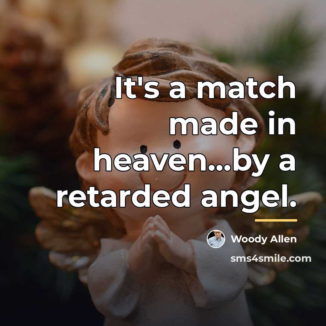 “It's a match made in heaven...by a retarded angel.…” quote by Woody Allen