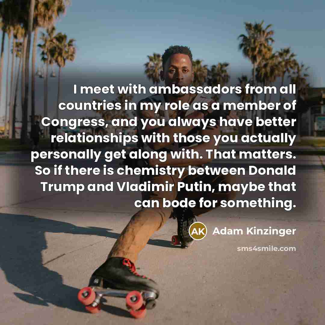 “I meet with ambassadors from all countries in my role…” quote by Adam Kinzinger