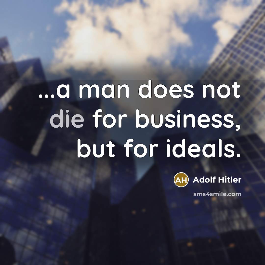 “...a man does not die for business, but for ideals.…” quote by Adolf Hitler