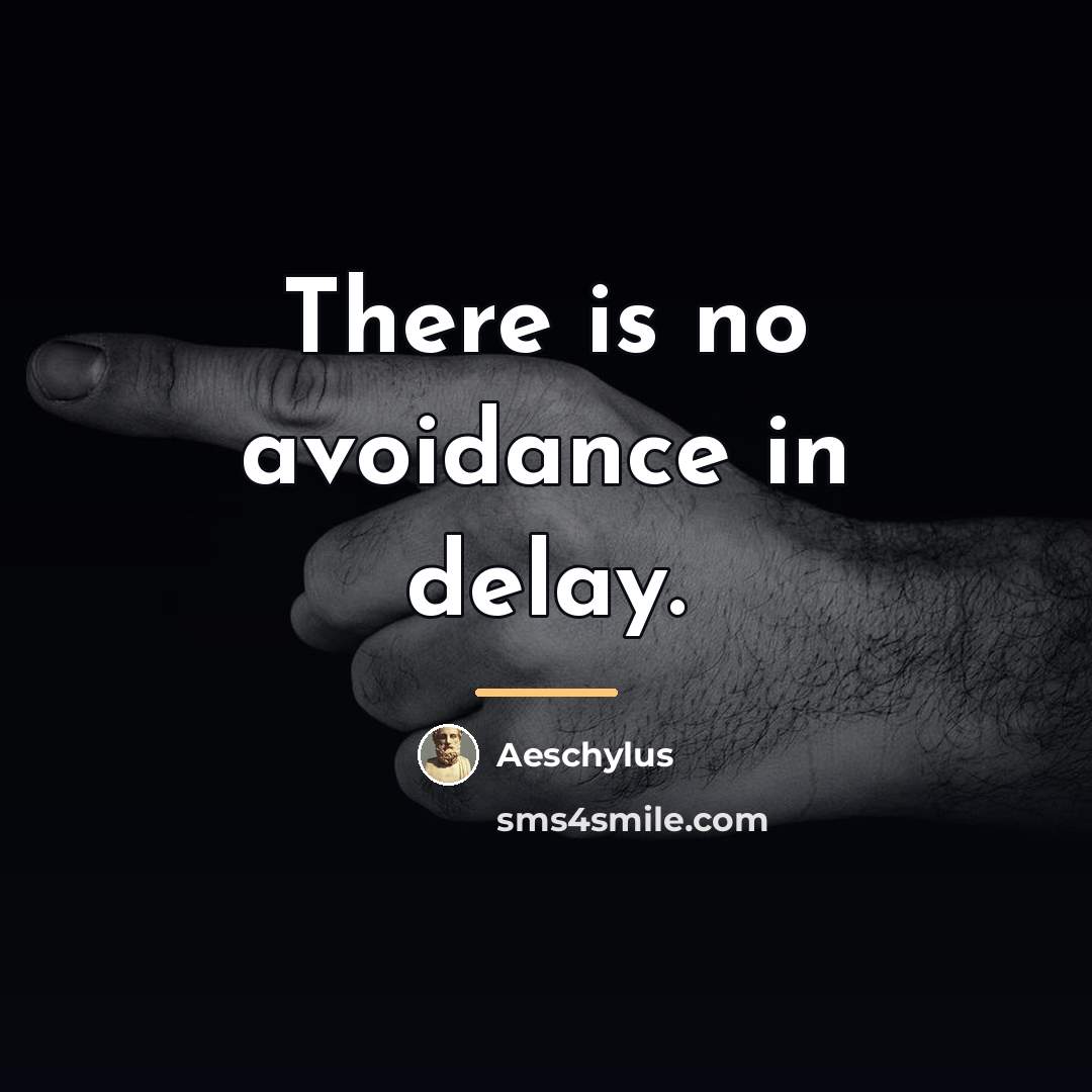 “There is no avoidance in delay.…” quote by Aeschylus