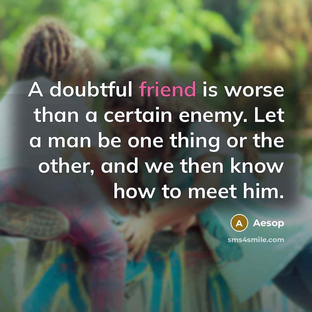 “A doubtful friend is worse than a certain enemy. Let…” quote by Aesop