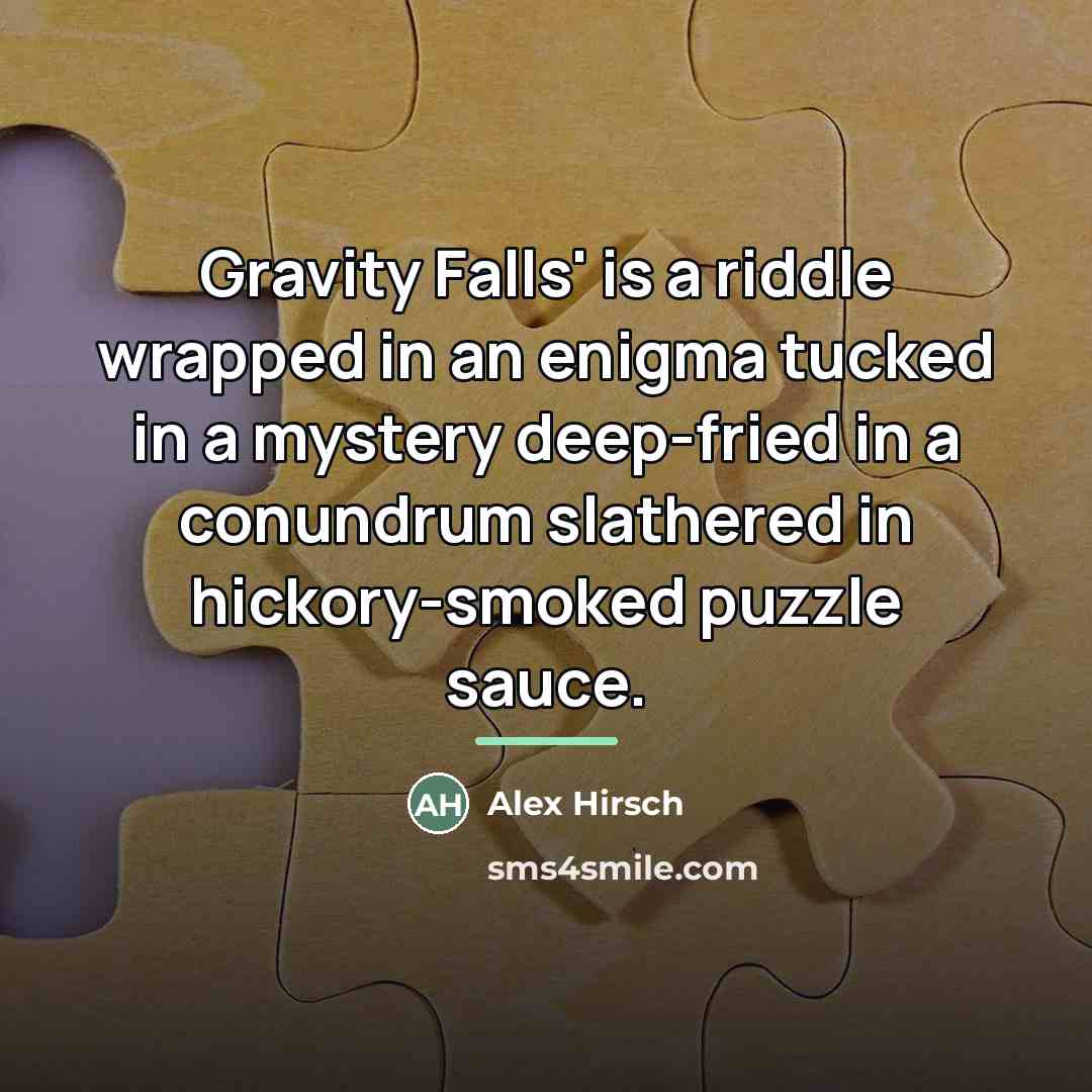 “Gravity Falls' is a riddle wrapped in an enigma tucked…” quote by Alex Hirsch