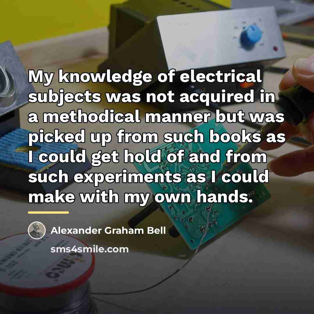 “My knowledge of electrical subjects was not acquired in a…” quote by Alexander Graham Bell