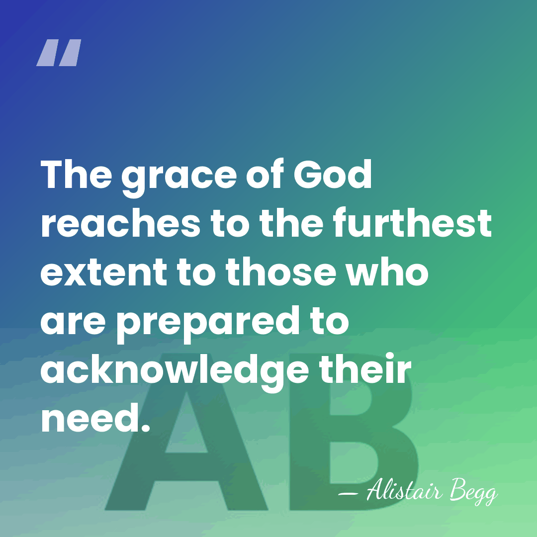 The grace of God reaches to the furthest extent to those who&hellip; - Alistair Begg