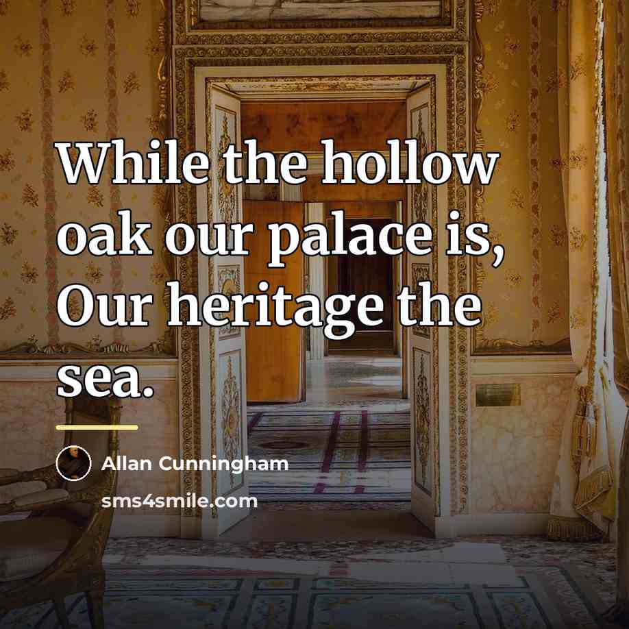 “While the hollow oak our palace is, Our heritage the…” quote by Allan Cunningham