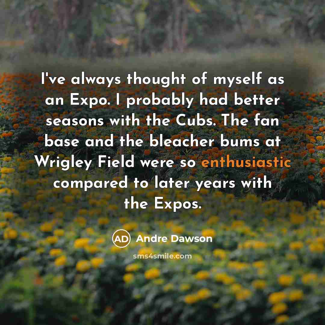 “I've always thought of myself as an Expo. I probably…” quote by Andre Dawson