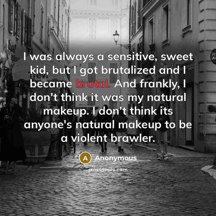 “I was always a sensitive, sweet kid, but I got…” quote by Anonymous