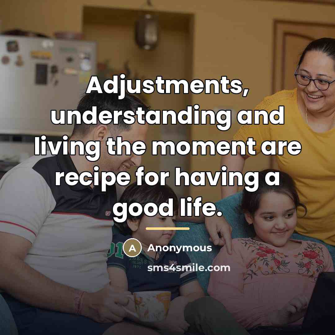 “Adjustments, understanding and living the moment are recipe for having…” quote by Anonymous