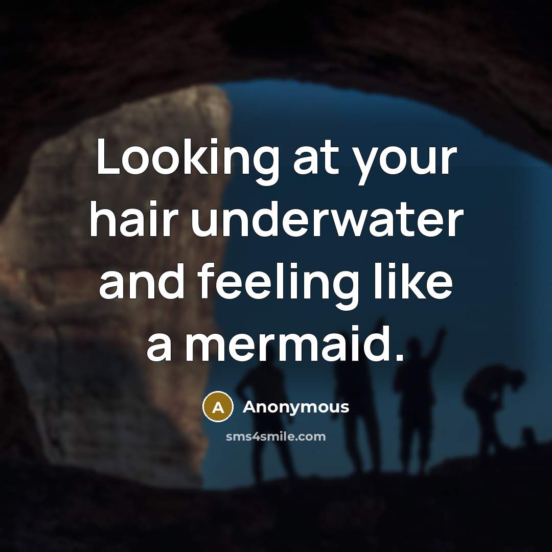 “Looking at your hair underwater and feeling like a mermaid.…” quote by Anonymous