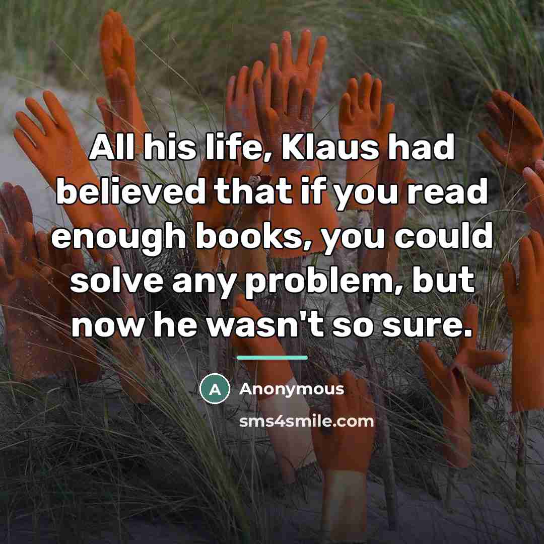 “All his life, Klaus had believed that if you read…” quote by Anonymous