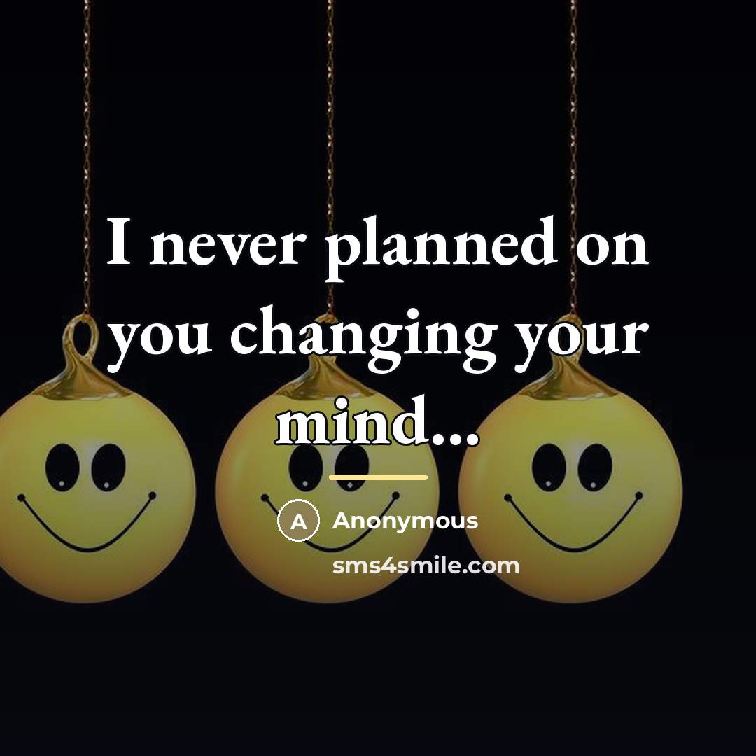 “I never planned on you changing your mind...…” quote by Anonymous