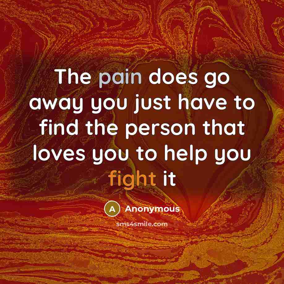 “The pain does go away you just have to find…” quote by Anonymous