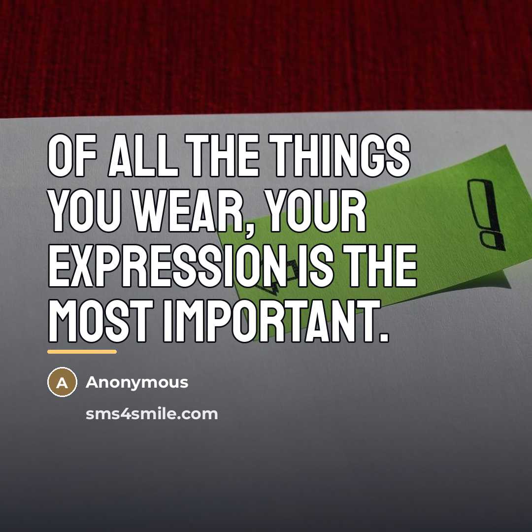 “Of all the things you wear, your expression is the…” quote by Anonymous
