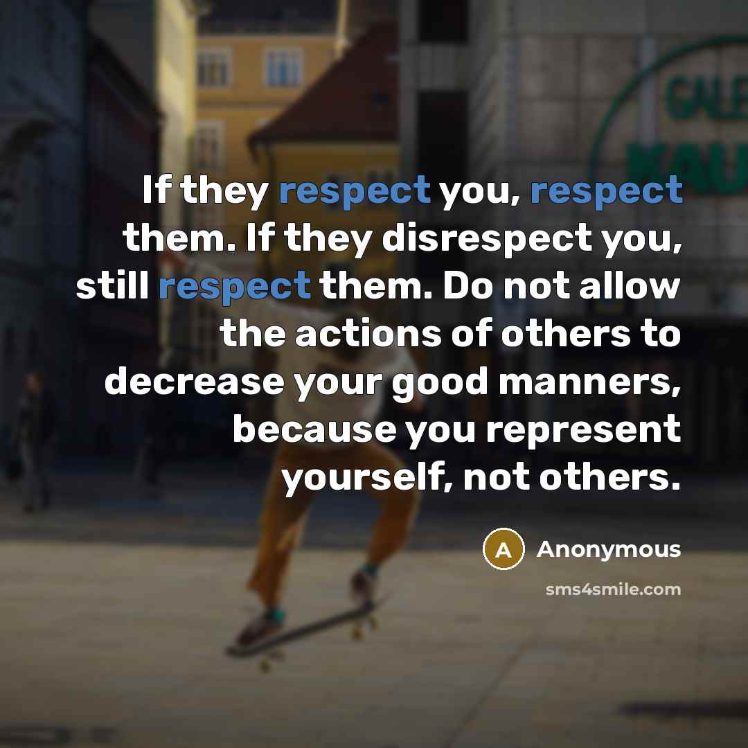 “If they respect you, respect them. If they disrespect you,…” quote by Anonymous