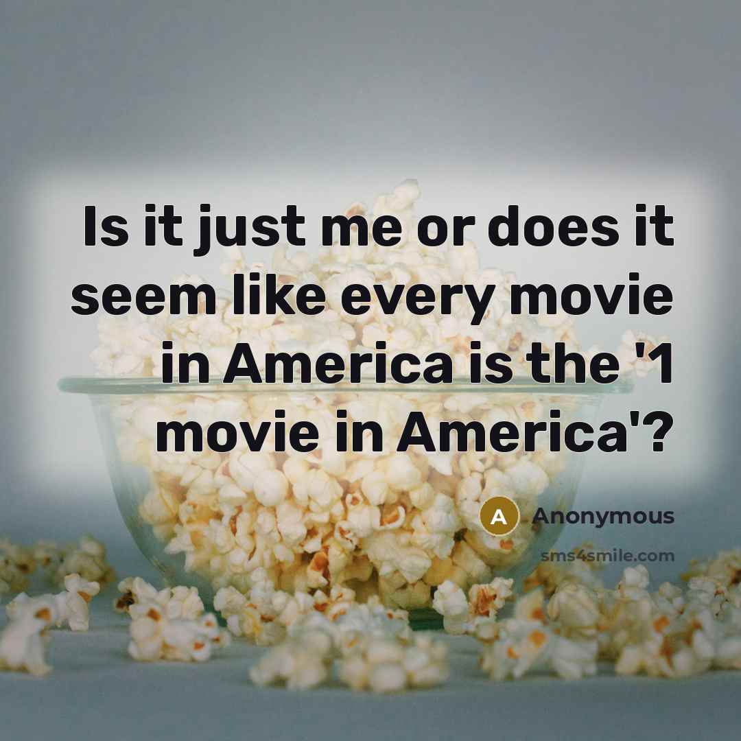 “Is it just me or does it seem like every movie in America is the '1 movie in America'?” quote by Anonymous