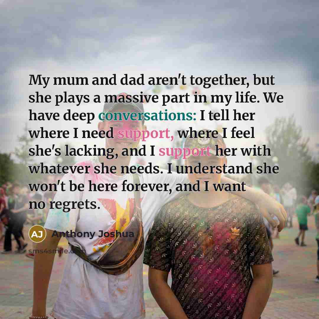 “My mum and dad aren't together, but she plays a…” quote by Anthony Joshua