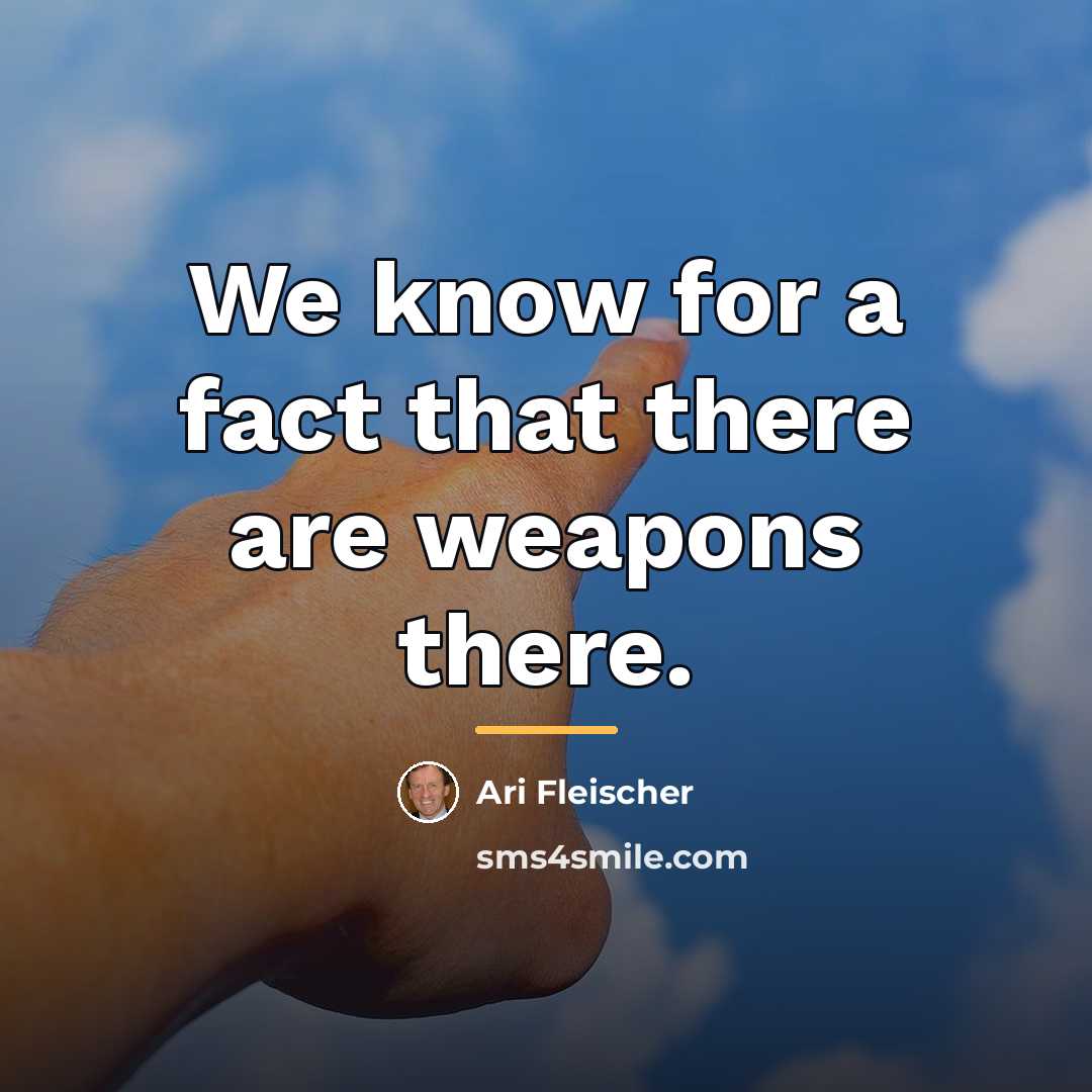 “We know for a fact that there are weapons there.…” quote by Ari Fleischer