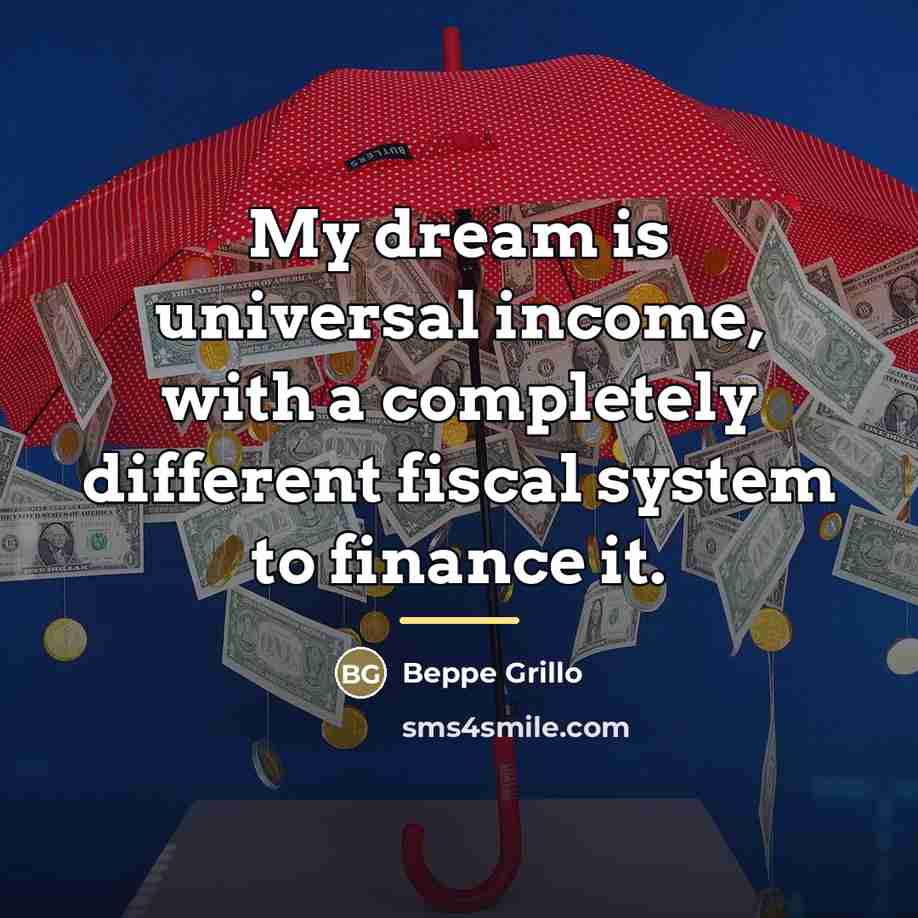 “My dream is universal income, with a completely different fiscal…” quote by Beppe Grillo