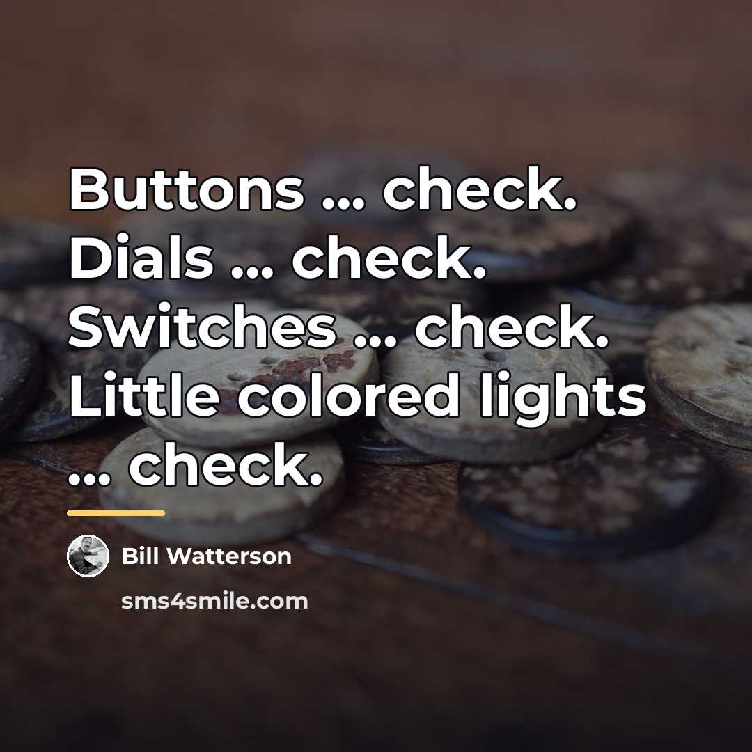 “Buttons ... check. Dials ... check. Switches ... check. Little…” quote by Bill Watterson