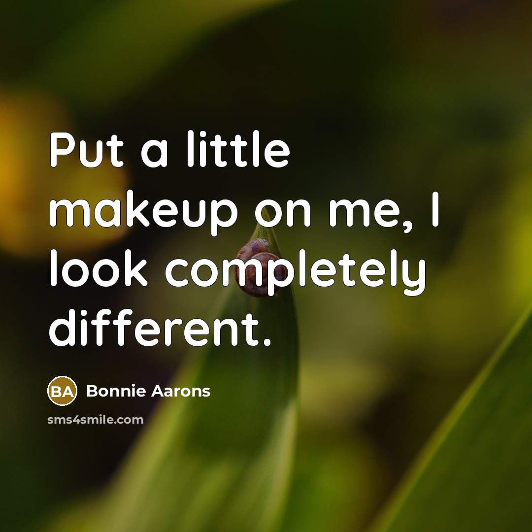 “Put a little makeup on me, I look completely different.…” quote by Bonnie Aarons