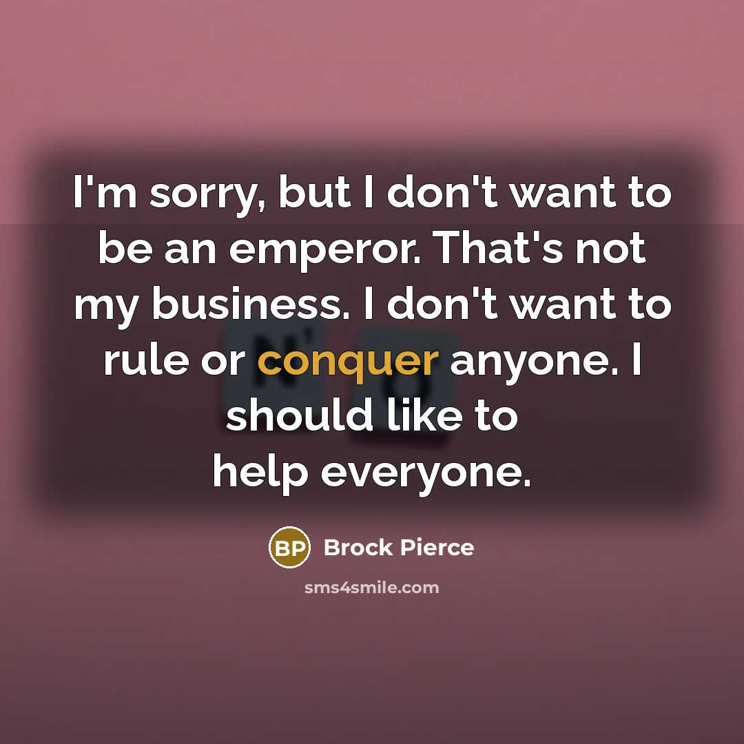 “I'm sorry, but I don't want to be an emperor.…” quote by Brock Pierce