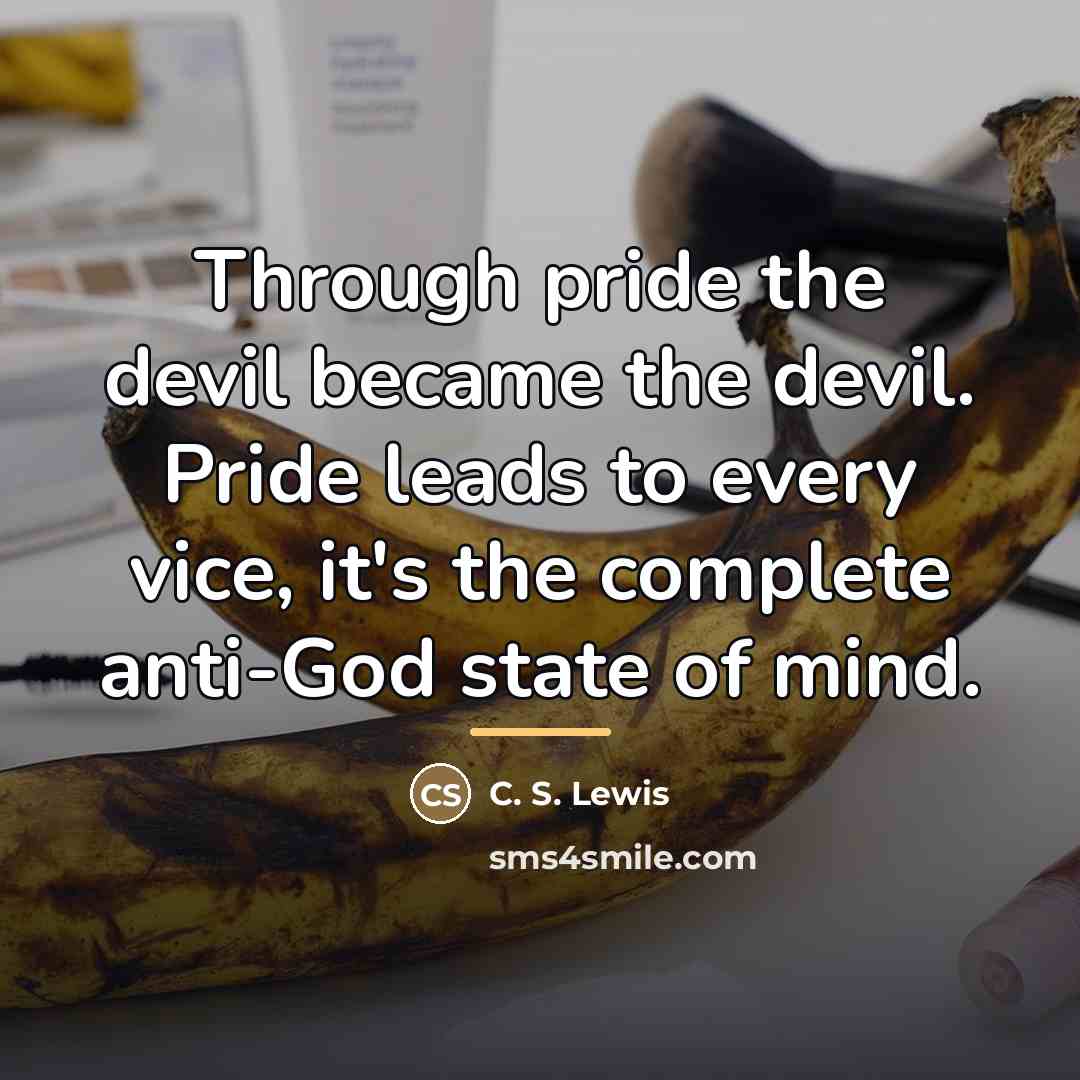 “Through pride the devil became the devil. Pride leads to…” quote by C. S. Lewis