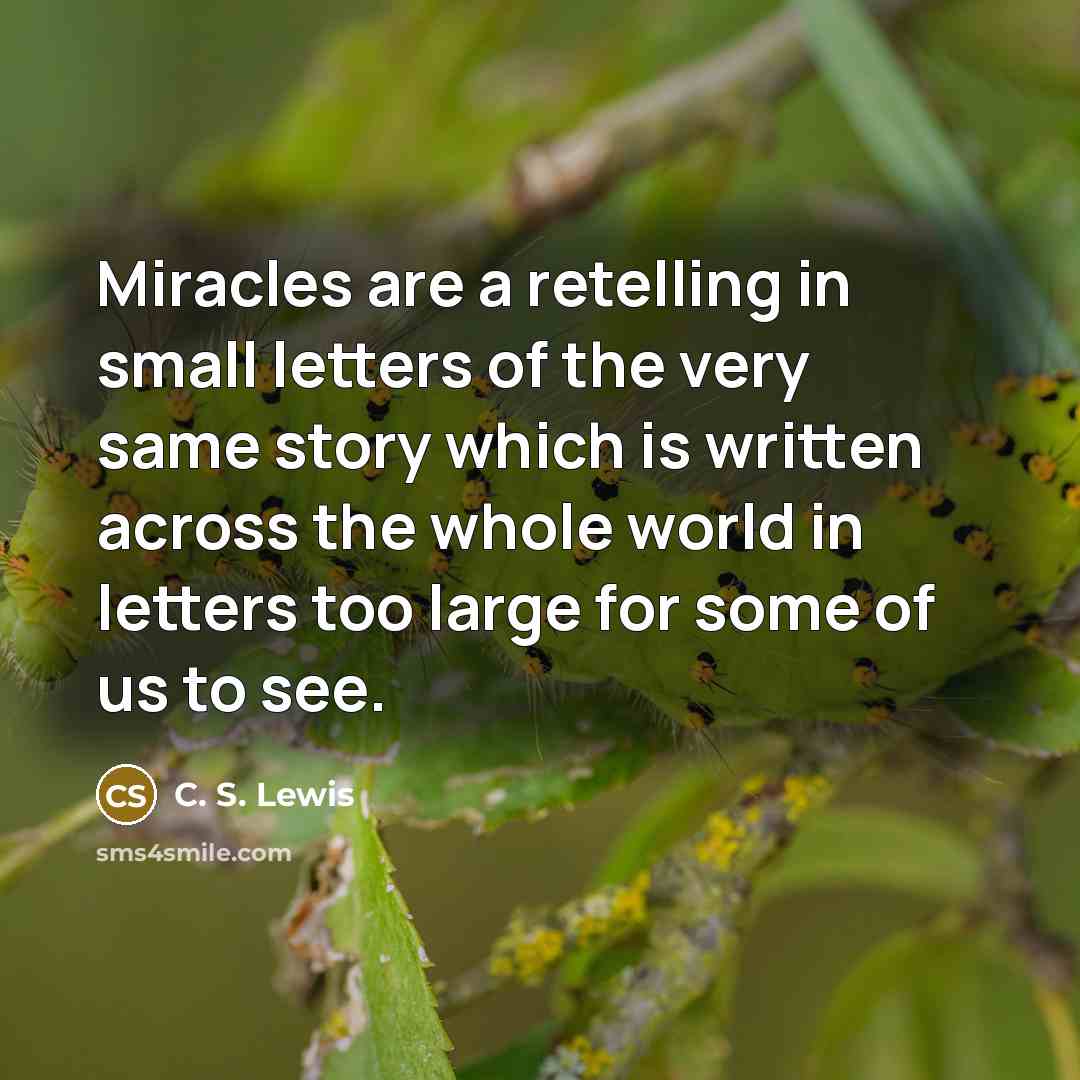 “Miracles are a retelling in small letters of the very…” quote by C. S. Lewis