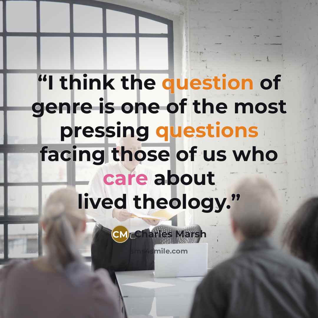 “I think the question of genre is one of the most pressing questions facing those of us who care about lived theology.” quote by Charles Marsh