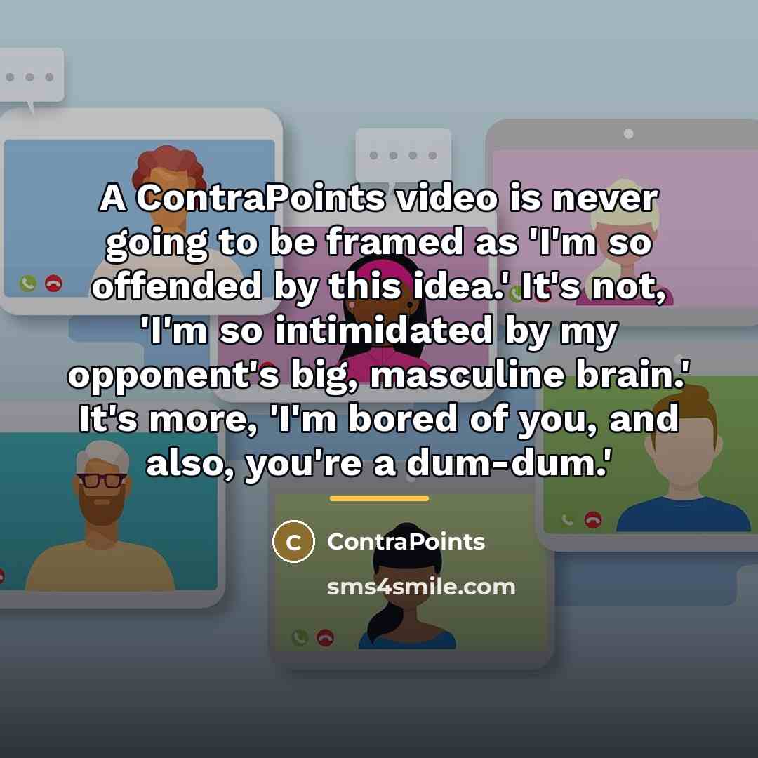 “A ContraPoints video is never going to be framed as…” quote by ContraPoints