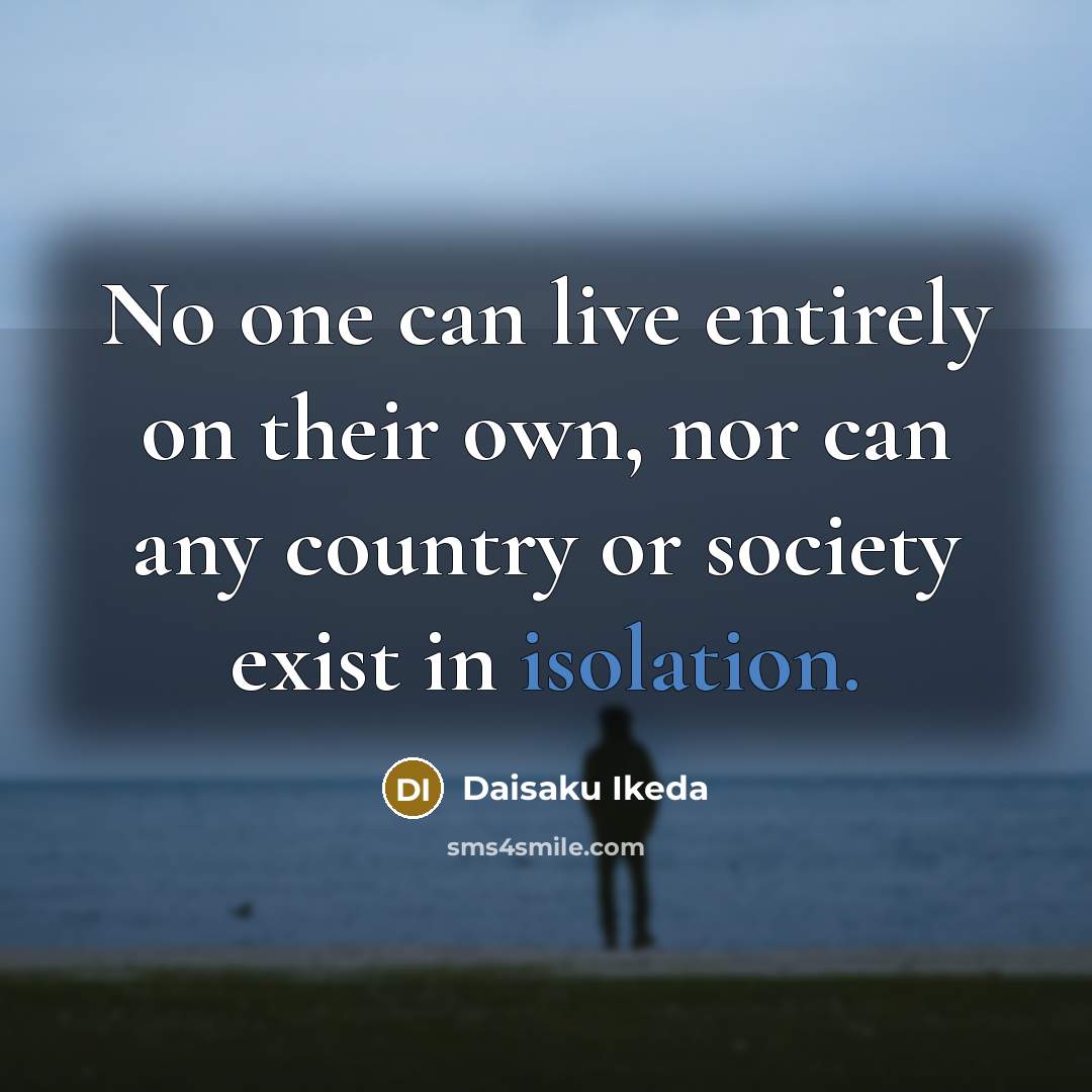 “No one can live entirely on their own, nor can…” quote by Daisaku Ikeda