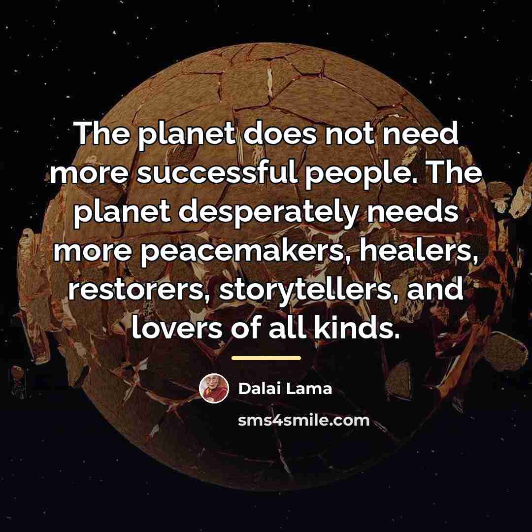 “The planet does not need more successful people. The planet…” quote by Dalai Lama