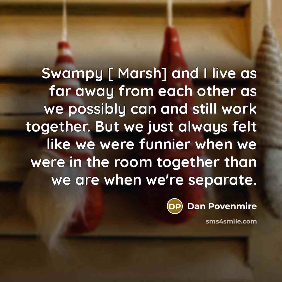 “Swampy [ Marsh] and I live as far away from…” quote by Dan Povenmire
