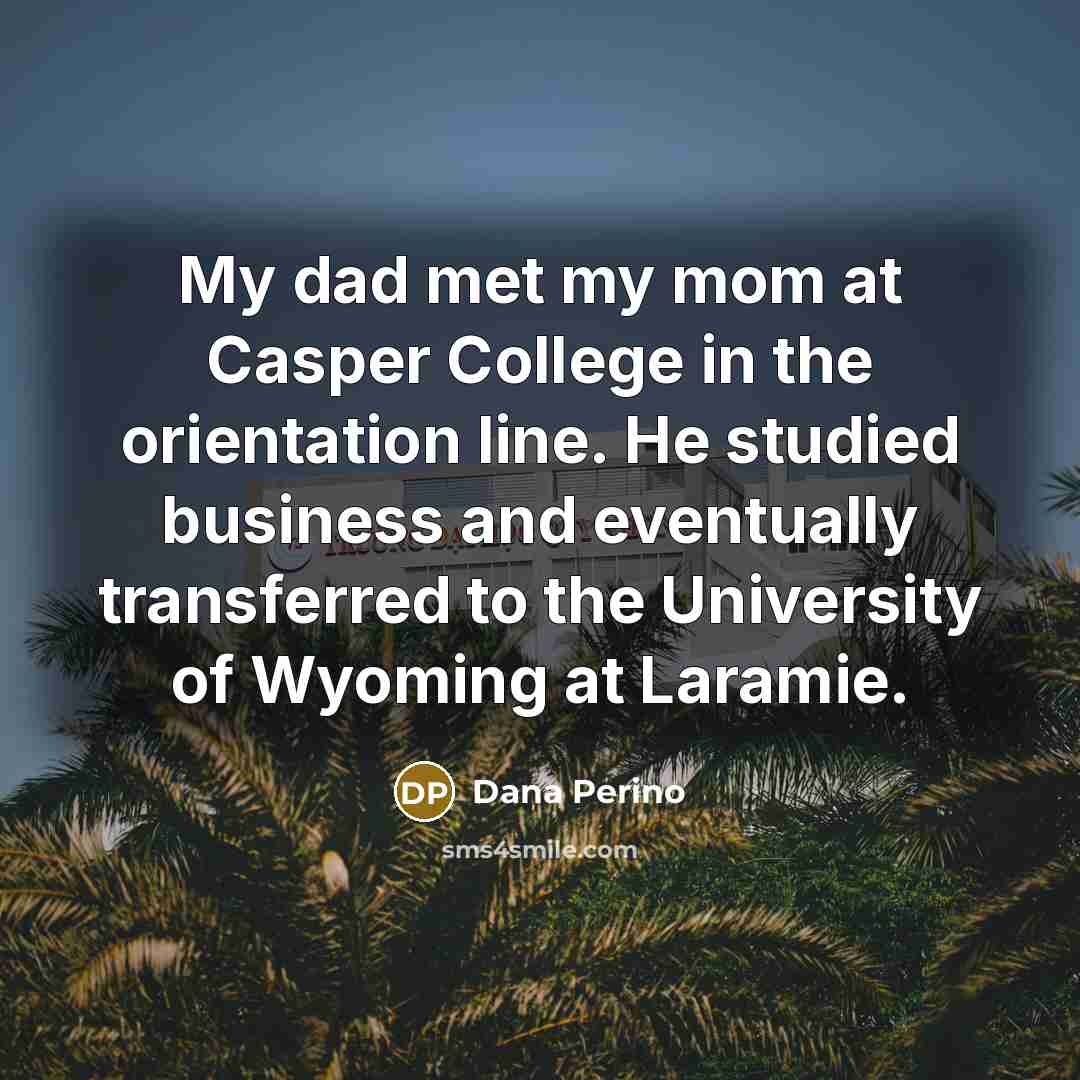 “My dad met my mom at Casper College in the…” quote by Dana Perino